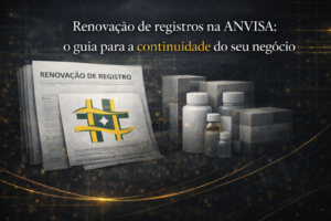 Renovação de registros na ANVISA: o guia para a continuidade do seu negócio